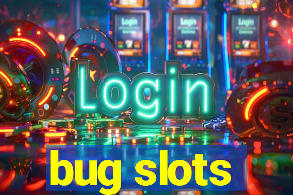 bug slots